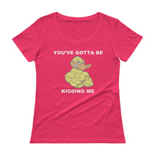 "YOU'VE GOTTA BE DUCKING KIDDING ME" Ladies' Scoopneck T-Shirt