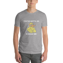 "YOU'VE GOTTA BE DUCKING KIDDING ME" Short-Sleeve Mens T-Shirt