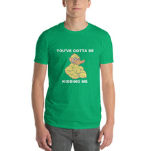 "YOU'VE GOTTA BE DUCKING KIDDING ME" Short-Sleeve Mens T-Shirt