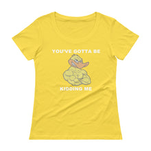 "YOU'VE GOTTA BE DUCKING KIDDING ME" Ladies' Scoopneck T-Shirt