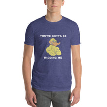 "YOU'VE GOTTA BE DUCKING KIDDING ME" Short-Sleeve Mens T-Shirt