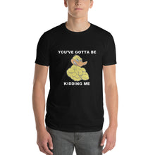 "YOU'VE GOTTA BE DUCKING KIDDING ME" Short-Sleeve Mens T-Shirt
