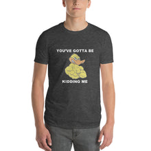 "YOU'VE GOTTA BE DUCKING KIDDING ME" Short-Sleeve Mens T-Shirt