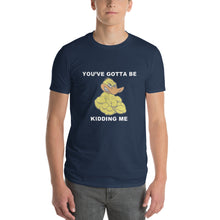"YOU'VE GOTTA BE DUCKING KIDDING ME" Short-Sleeve Mens T-Shirt