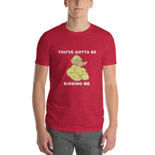 "YOU'VE GOTTA BE DUCKING KIDDING ME" Short-Sleeve Mens T-Shirt