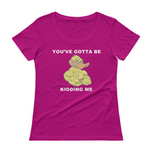 "YOU'VE GOTTA BE DUCKING KIDDING ME" Ladies' Scoopneck T-Shirt